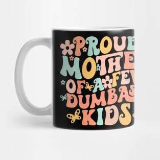 Mother's Day Quote Proud Mother Of A Few Dumbass Kids Mug